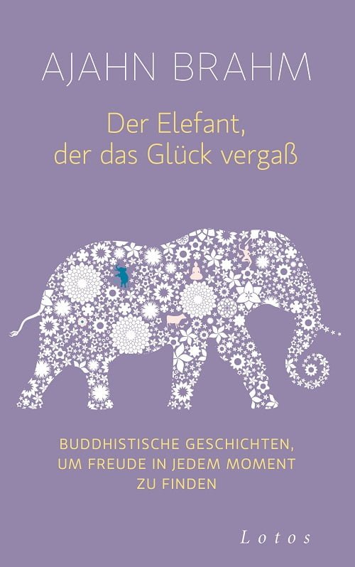 Der Elefant der das Glueck vergass von Ajahn Brahm